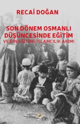 Son Dönem Osmanlı Düşüncesinde Eğitim ve Din Eğitimi: İslamcılık Akımı - 1