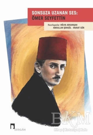 Sonsuza Uzanan Ses: Ömer Seyfettin - Dergah Yayınları