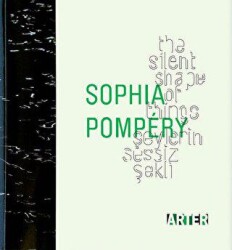 Sophia Pompery : Şeylerin Sessiz Şekli - The Silent Shape of Things - ARTER