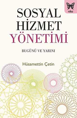 Sosyal Hizmet Yönetimi: Bugünü ve Yarını - Nika Yayınevi