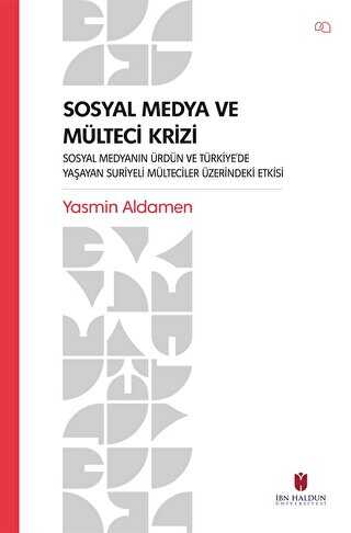 Sosyal Medya ve Mülteci Krizi - Sosyal Medyanın Ürdün ve Türkiye’de Yaşayan Suriyeli Mülteciler Üzerindeki Etkisi