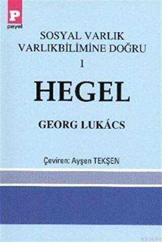Sosyal Varlık Varlıkbilimine Doğru 1 - Hegel - Payel Yayınları