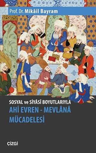 Sosyal ve Siyasi Boyutlarıyla Ahi Evren - Mevlana Mücadelesi - Çizgi Kitabevi Yayınları