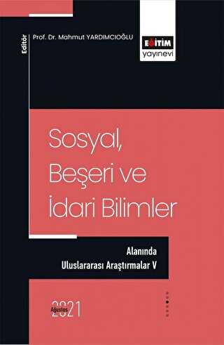 Sosyal,Beşeri ve İdari Bilimler Alanında Uluslararası Araştırmalar 5 - Eğitim Yayınevi - Bilimsel Eserler
