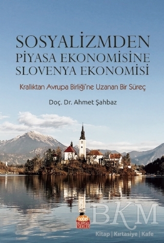 Sosyalizmden Piyasa Ekonomisine Slovenya Ekonomisi - Nobel Akademik Yayıncılık
