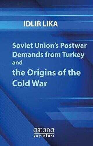 Soviet Union’s Postwar Demands From Turkey And The Origins of The Cold War