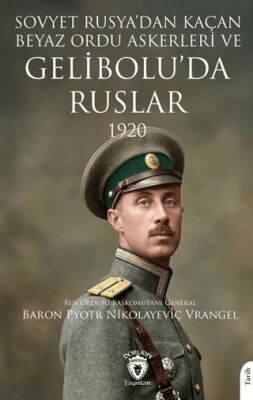 Sovyet Rusya’dan Kaçan Beyaz Ordu Askerleri ve Gelibolu’da Ruslar 1920 - 1