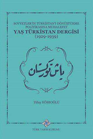 Sovyetler`in Türkistan`ı Dönüştürme Politikasına Muhalefet Yaş Türkistan Dergisi 1929-1939