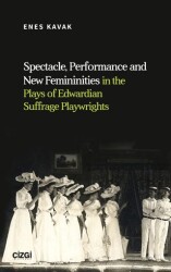 Spectacle, Performance and New Femininities in the Plays of Edwardian Suffrage Playwrights - Çizgi Kitabevi Yayınları