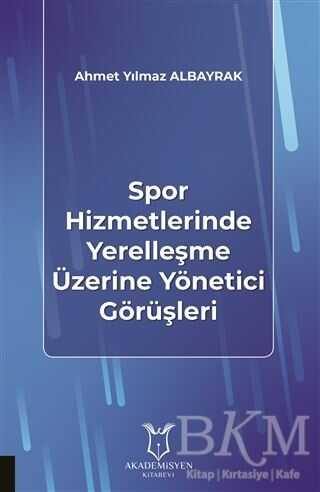 Spor Hizmetlerinde Yerelleşme Üzerine Yönetici Görüşleri - Akademisyen Kitabevi