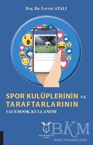 Spor Kulüplerinin ve Taraftarlarının Facebook Kullanımı - Akademisyen Kitabevi
