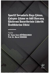 Sportif Sorunlarla Başa Çıkma, Çatışma Çözme ve Adil Davranış Gösterme Becerilerinin Liderlik Özelli - Gazi Kitabevi