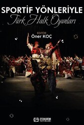 Sportif Yönleriyle Türk Halk Oyunları - Efe Akademi Yayınları