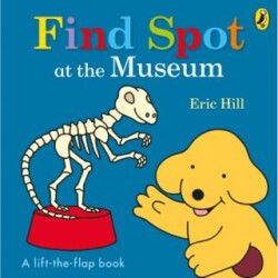 Spot: Find Spot at the Museum A Lift-the-Flap Story - Puffin Books