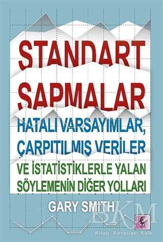 Standart Sapmalar, Hatalı Varsayımlar, Çarpıtılmış Veriler ve İstatistiklerle Yalan Söylemenin Diğer Yolları - Efil Yayınevi