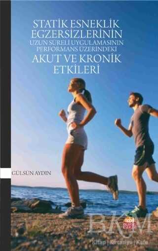 Statik Esneklik Egzersizlerinin Uzun Süreli Uygulamasının Performans Üzerindeki Akut ve Kronik Etkileri - Nobel Bilimsel Eserler