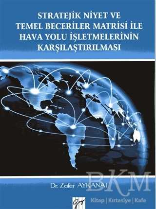 Stratejik Niyet ve Temel Beceriler Matrisi İle Hava Yolu İşletmelerinin Karşılaştırılması - Gazi Kitabevi