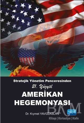 Stratejik Yönetim Penceresinden 21. Yüzyıl Amerikan Hegemonyası - Nobel Akademik Yayıncılık