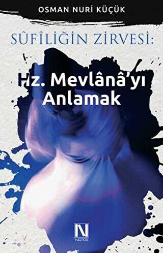 Sufiliğin Zirvesi: Hz. Mevlana`yı Anlamak - Nefes Yayıncılık