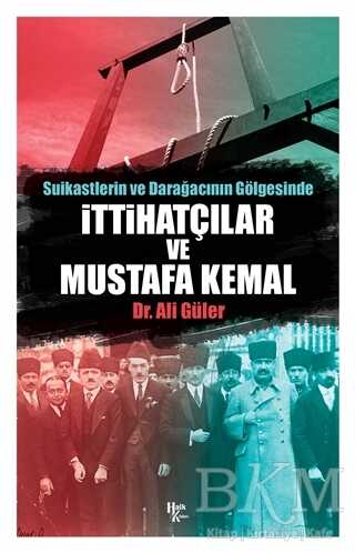 Suikastlerin ve Darağacının Gölgesinde İttihatçılar ve Mustafa Kemal - Halk Kitabevi