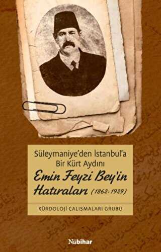 Süleymaniye`den İstanbul`a Bir Kürt Aydını Emin Feyzi Bey`in Hatıraları 1862-1929