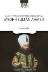 Sultan 1. Ahmed İçin Tertip Edilen Şiir Mecmuası: Medh-i Sultan Ahmed - Ihlamur Akademi