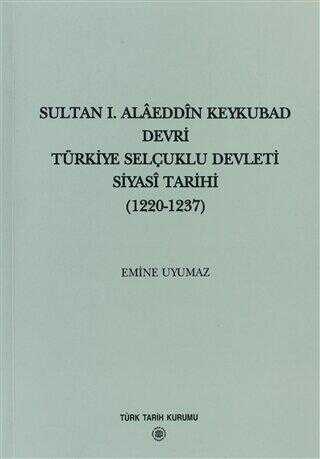 Sultan 1. Alaeddin Keykubad Devri Türkiye Selçuklu Devleti Siyasi Tarihi 1220-1237
