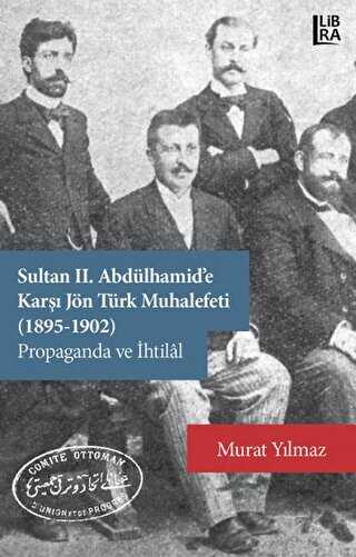Sultan 2. Abdülhamid’e Karşı Jön Türk Muhalefeti 1895-1902 Propaganda ve İhtilal
