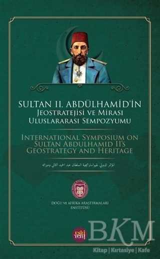 Sultan 2. Abdu¨lhamid`in Jeostratejisi ve Mirası Uluslararası Sempozyumu