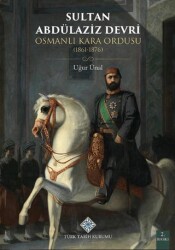 Sultan Abdülaziz Devri Osmanlı Kara Ordusu 1861 - 1876 - Türk Tarih Kurumu Yayınları
