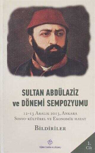 Sultan Abdülaziz Ve Dönemi Sempozyumu Cilt: 1 Türk Tarihi Araştırma ...