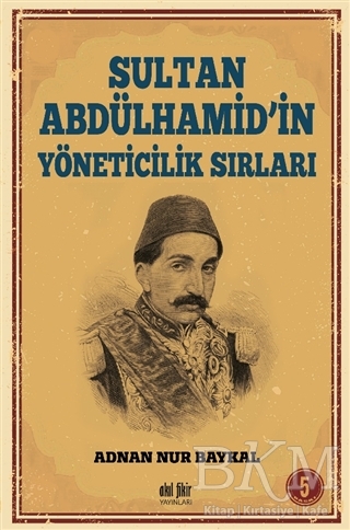 Sultan Abdülhamid`in Yöneticilik Sırları - Akıl Fikir Yayınları