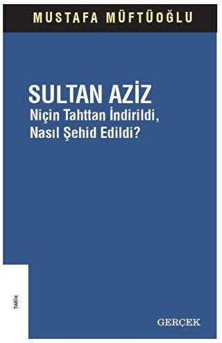Sultan Aziz: Niçin Tahttan İndirildi Nasıl Şehid Edildi?