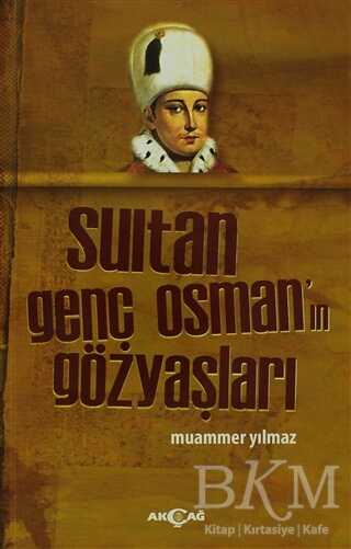 Sultan Genç Osman`ın Gözyaşları - Akçağ Yayınları