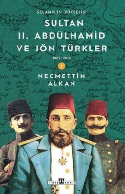 Sultan II. Abdülhamid ve Jön Türkler: 1889-1908 Selanik`in Yükselişi - 1