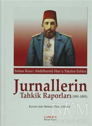 Sultan İkinci Abdülhamid Han`a Takdim Edilen Jurnallerin Tahkik Raporları 1891-1893