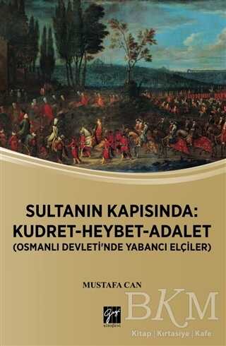 Sultanın Kapısında: Kudret Heybet Adalet - Osmanlı Devlet`inde Yabancı Elçiler - Gazi Kitabevi