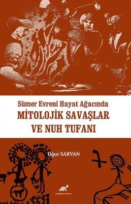 Sümer Evreni Hayat Ağacında Mitolojik Savaşlar ve Nuh Tufanı - 1