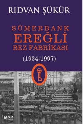 Sümerbank Ereğli Bez Fabrikası 1934-1997 - 1