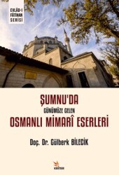 Şumnu’da Günümüze Gelen Osmanlı Mimarî Eserleri - Kriter Yayınları