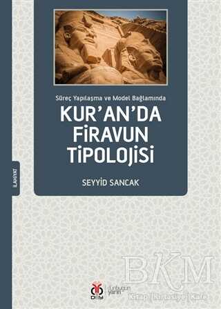 Süreç Yapılaşma ve Model Bağlamında Kur`an`da Firavun Tipolojisi - DBY Yayınları
