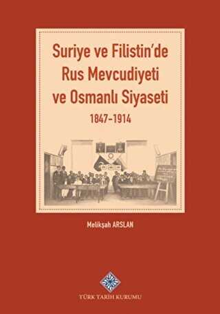 Suriye ve Filistin`de Rus Mevcudiyeti ve Osmanlı Siyaseti 1847-1914