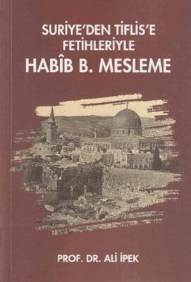 Suriye’den Tiflis’e Fetihleriyle Habib B. Mesleme