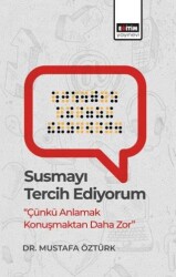 Susmayı Tercih Ediyorum - Çünkü Anlamak Konuşmaktan Daha Zor - Eğitim Yayınevi - Bilimsel Eserler
