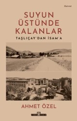Suyun Üstünde Kalanlar - Taşlıçay`dan İsam`a - Timaş Tarih