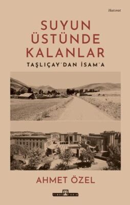 Suyun Üstünde Kalanlar - Taşlıçay`dan İsam`a - 1