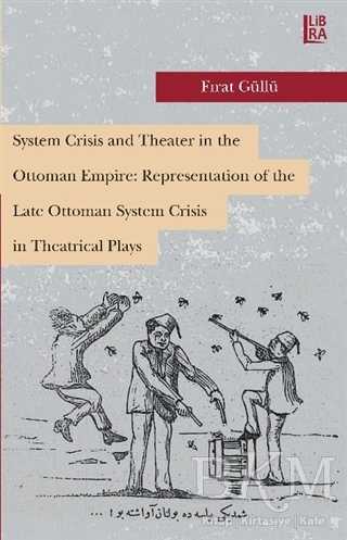 System Crisis and Theater in the Ottoman Empire: Representation of the Late Ottoman System Crisis in Theatrical Plays