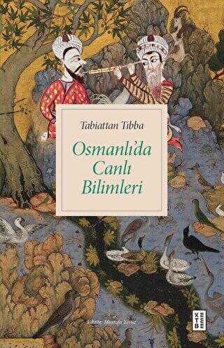 Tabiattan Tıbba - Osmanlı’da Canlı Bilimleri - Ketebe Yayınları