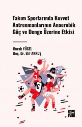 Takım Sporlarında Kuvvet Antrenmanlarının Anaerobik Güç ve Denge Üzerine Etkisi - Gazi Kitabevi