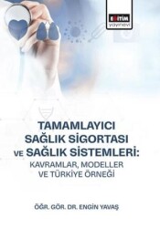 Tamamlayıcı Sağlık Sigortası ve Sağlık Sistemleri: Kavramlar, Modeller ve Türkiye Örneği - Eğitim Yayınevi - Bilimsel Eserler